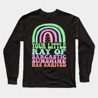 Your Little Ray of Sarcastic Has Arrived Long Sleeve T-Shirt